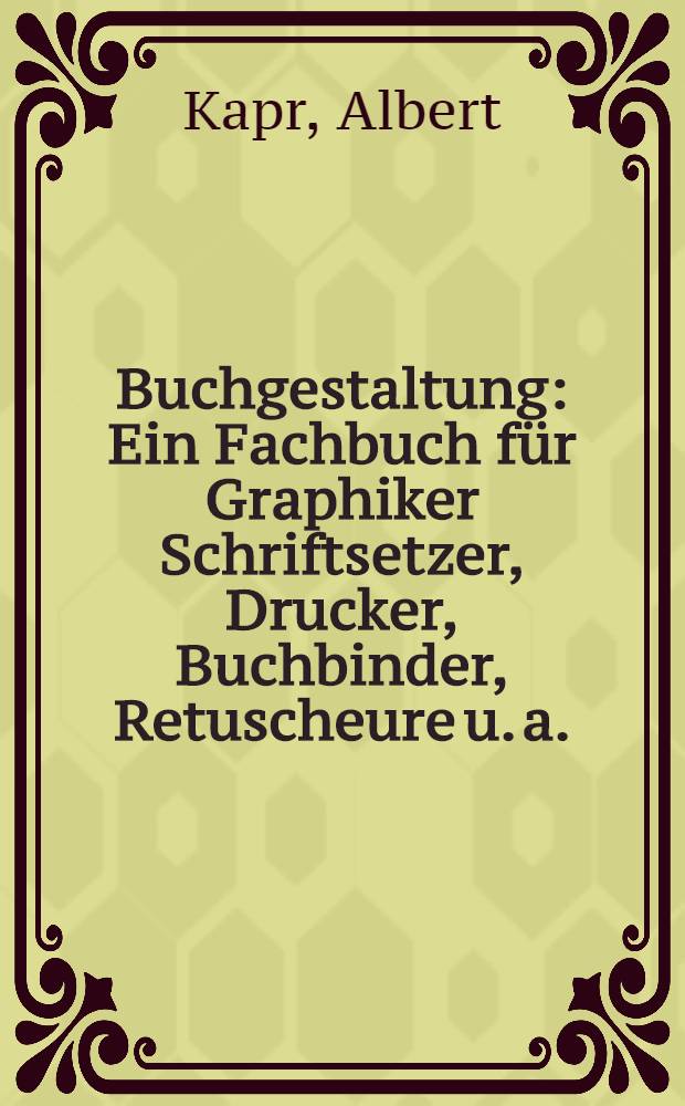 Buchgestaltung : Ein Fachbuch für Graphiker Schriftsetzer, Drucker, Buchbinder, Retuscheure u. a.