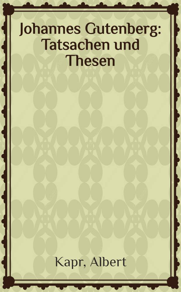 Johannes Gutenberg : Tatsachen und Thesen