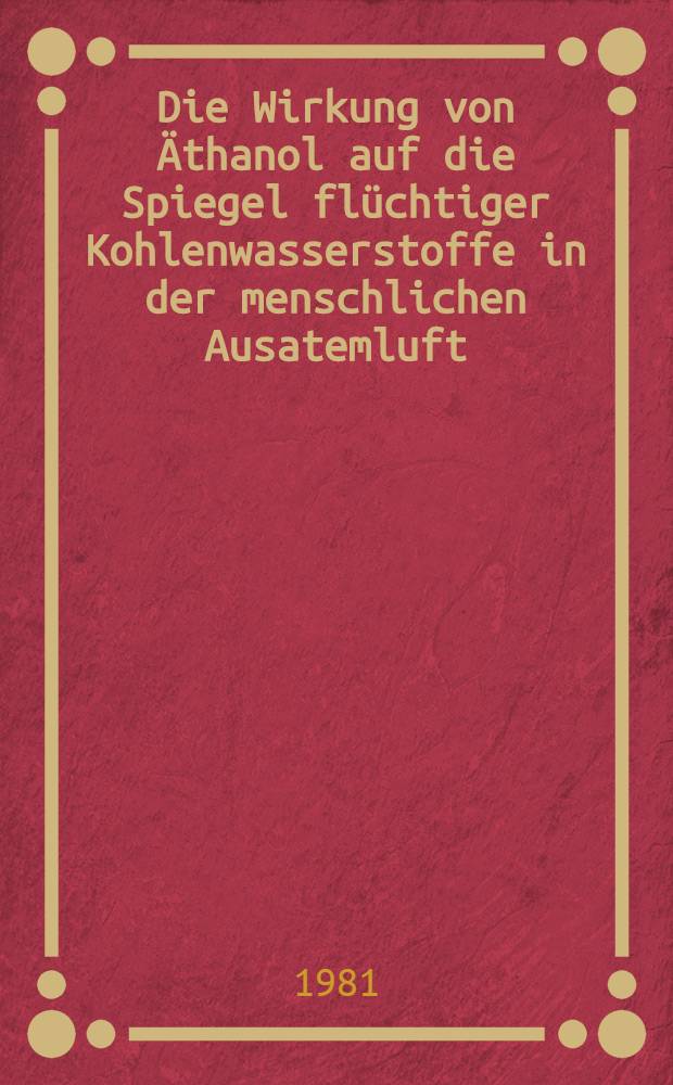 Die Wirkung von Äthanol auf die Spiegel flüchtiger Kohlenwasserstoffe in der menschlichen Ausatemluft : Inaug.-Diss