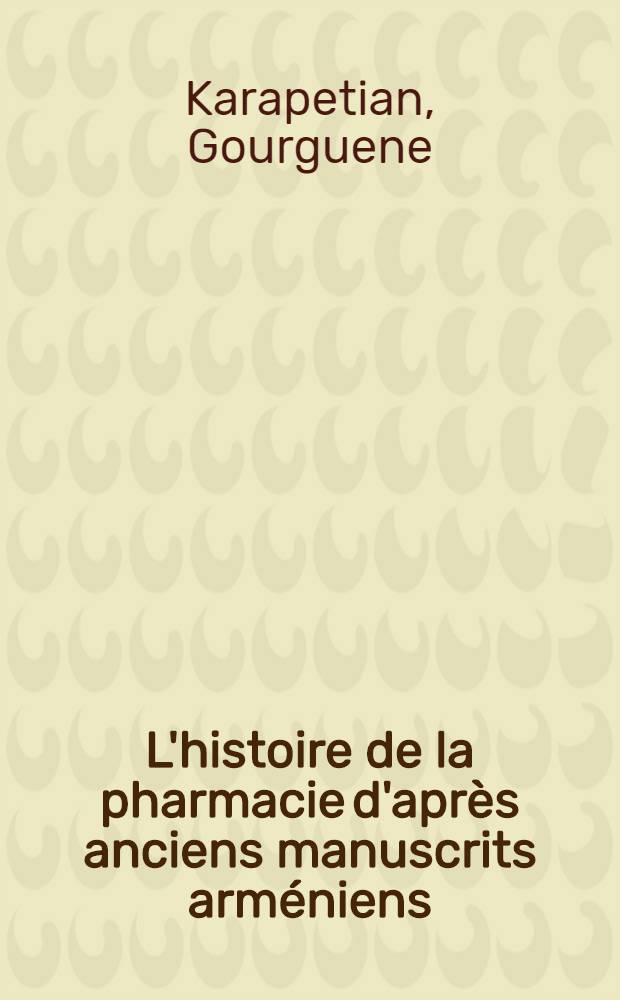 L'histoire de la pharmacie d'apr&egrave;s anciens manuscrits arm&eacute;niens : Th&egrave;se ..