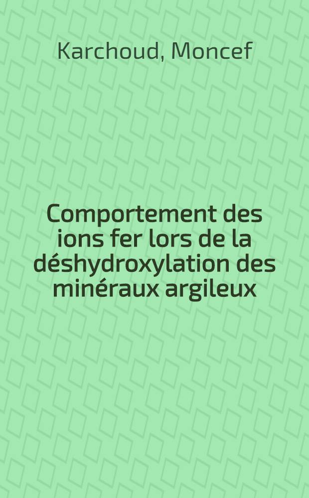 Comportement des ions fer lors de la déshydroxylation des minéraux argileux : Thèse prés. devant l'Univ. Claude-Bernard, Lyon 1 ..