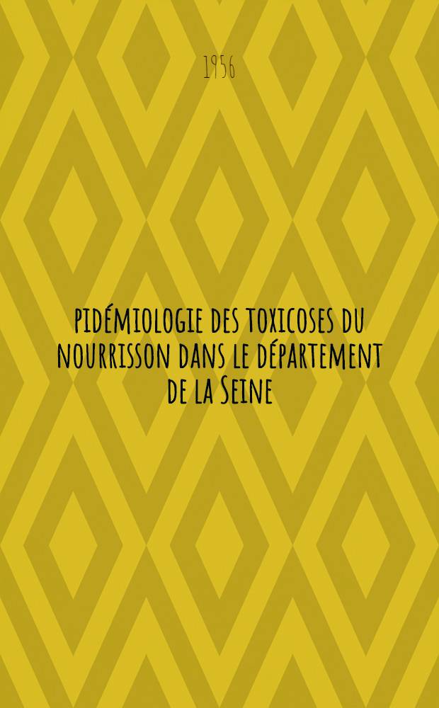 Épidémiologie des toxicoses du nourrisson dans le département de la Seine (depuis 1955 jusqu'en avril 1956) : Thèse pour le doctorat en méd. (diplôme d'État)