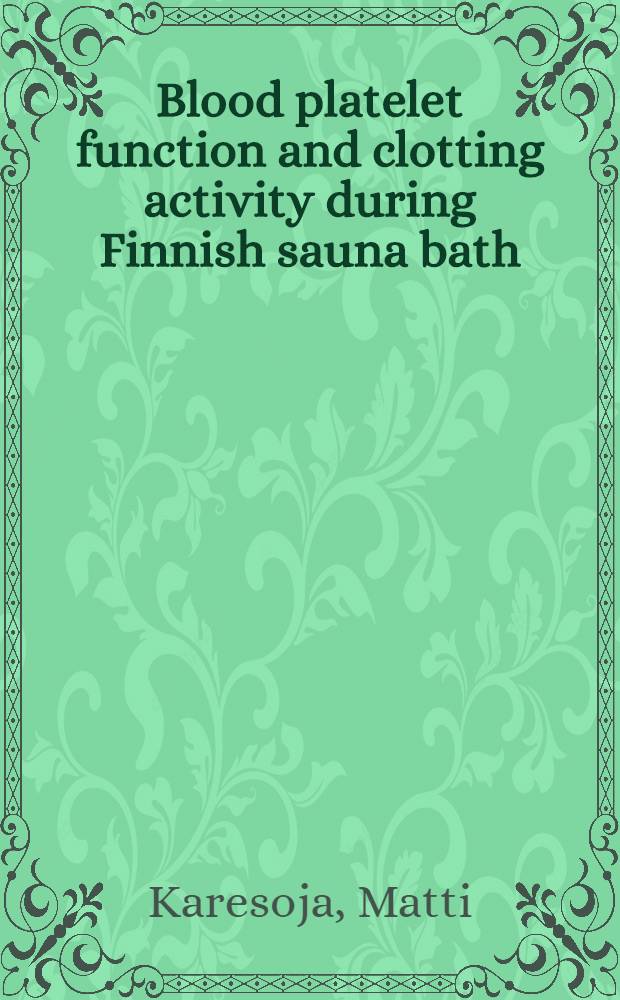 Blood platelet function and clotting activity during Finnish sauna bath : Acad. diss. to be presented with the assent of the Fac. of medicine of the Univ. of Helsinki ..