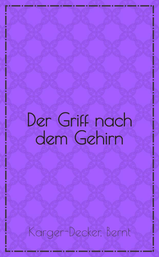 Der Griff nach dem Gehirn : Bericht über eines der spannendsten Kapitel medizinischer Forschung