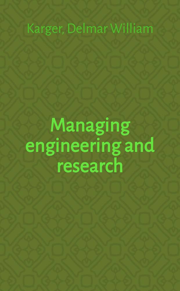 Managing engineering and research : The principles and problems of managing, the planning, development and execution of engineering and research activities