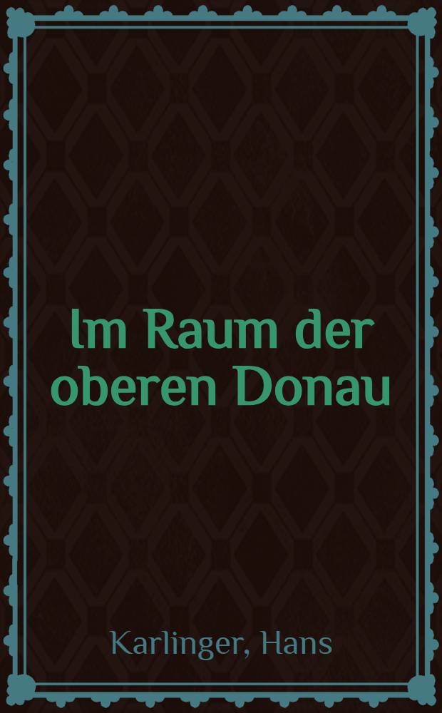 Im Raum der oberen Donau : Kunst, Landschaft und Volkstum