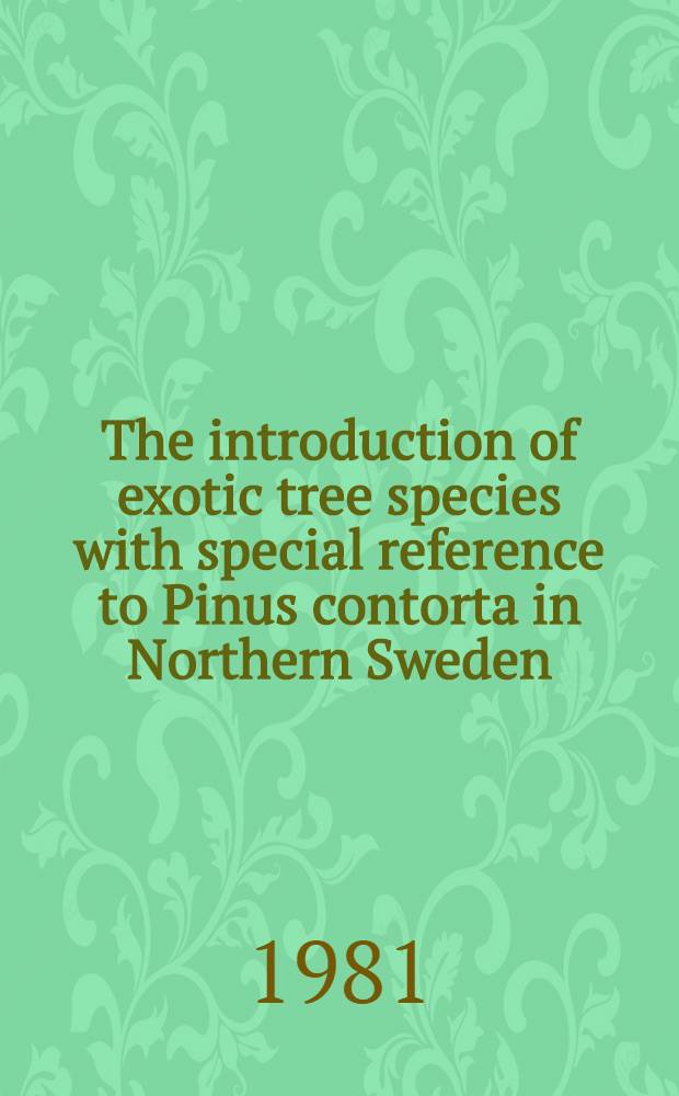 The introduction of exotic tree species with special reference to Pinus contorta in Northern Sweden = Introduktion av främmande trädslag med särskild hänsyn till Pinus contorta i norra Sverige : Rev. a. background
