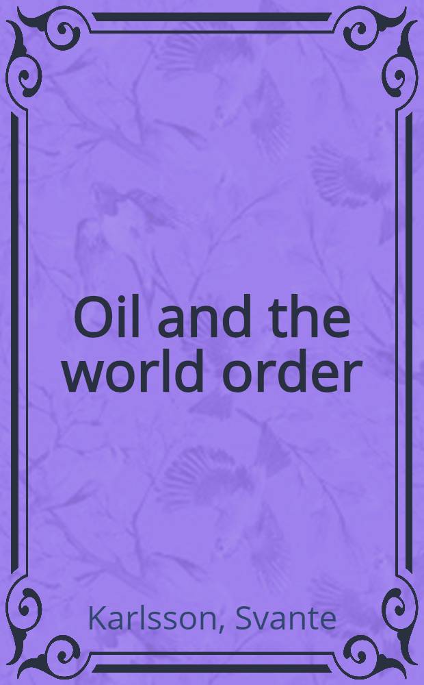 Oil and the world order : A study of Amer. foreign oil policy 1940-1980