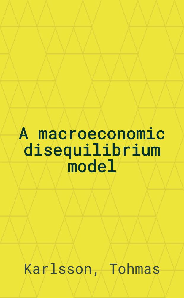 A macroeconomic disequilibrium model : An econometric study of the Swed. business sector, 1970-84 : Akad. avh