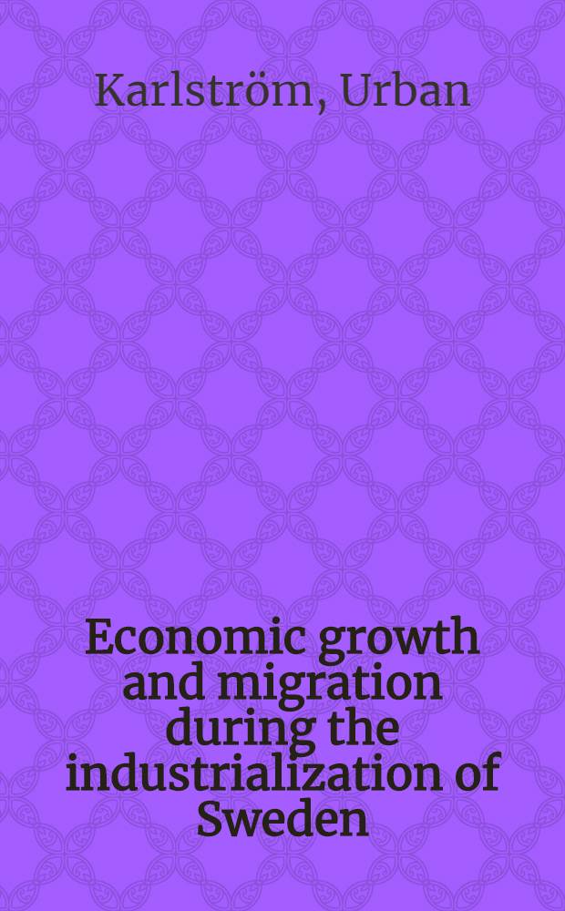 Economic growth and migration during the industrialization of Sweden : A general equilibrium approach : Akad. avh