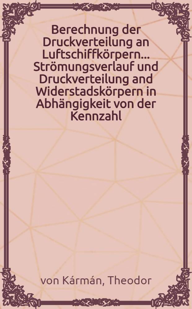 Berechnung der Druckverteilung an Luftschiffkörpern .... Strömungsverlauf und Druckverteilung and Widerstadskörpern in Abhängigkeit von der Kennzahl ...