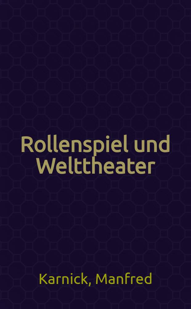 Rollenspiel und Welttheater : Unters. an Dramen Calderóns, Schillers, Strindbergs, Becketts u. Brechts