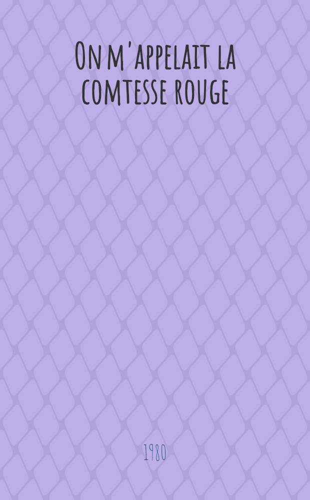 On m'appelait la comtesse rouge : M&eacute;moires