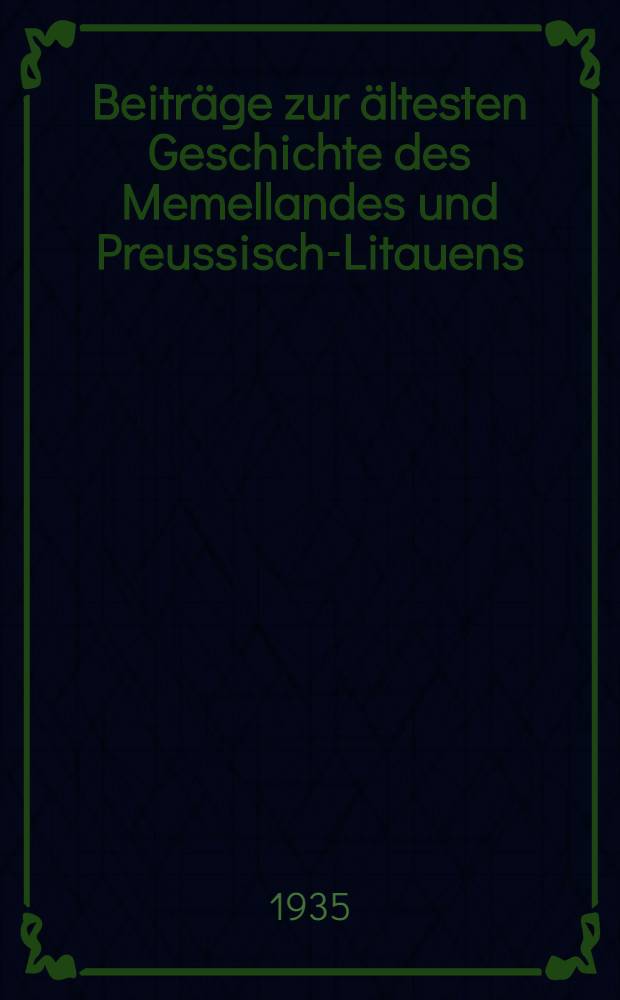 Beiträge zur ältesten Geschichte des Memellandes und Preussisch-Litauens : Eine kritische Betrachtung der neuesten deutschen Forschungs-Resultate