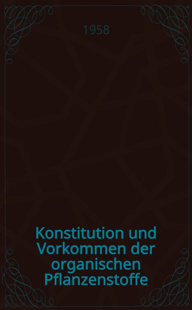 Konstitution und Vorkommen der organischen Pflanzenstoffe (exclusive Alkaloide)