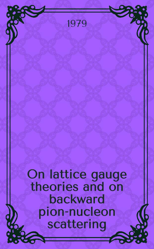 On lattice gauge theories and on backward pion-nucleon scattering : Acad. proefschr