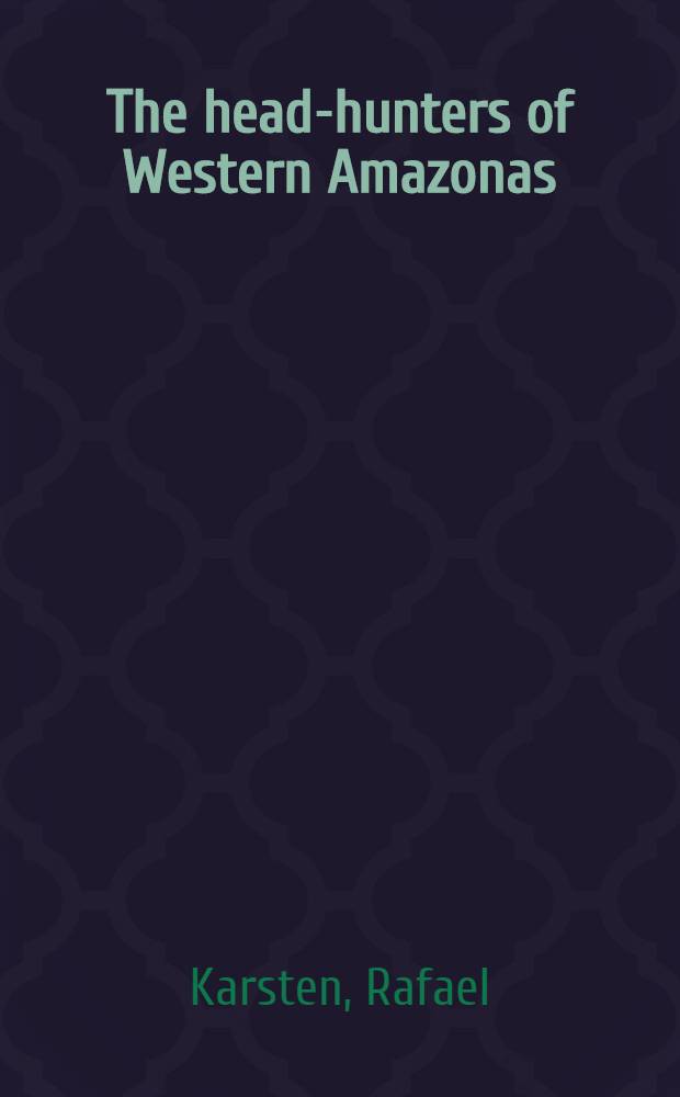 The head-hunters of Western Amazonas : The life and culture of the Jibaro Indians of Eastern Ecuador and Peru