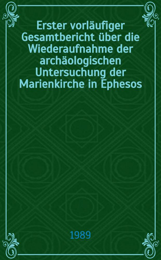 Erster vorläufiger Gesamtbericht über die Wiederaufnahme der archäologischen Untersuchung der Marienkirche in Ephesos