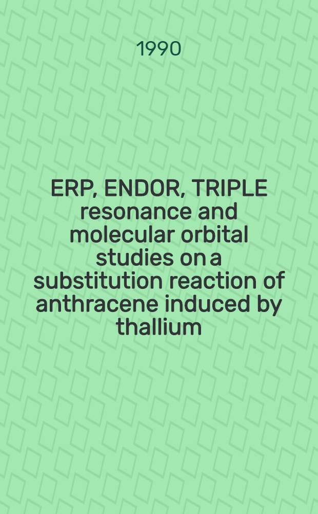 ERP, ENDOR, TRIPLE resonance and molecular orbital studies on a substitution reaction of anthracene induced by thallium (III) in two fluorinated carboxylic acids : Diss.