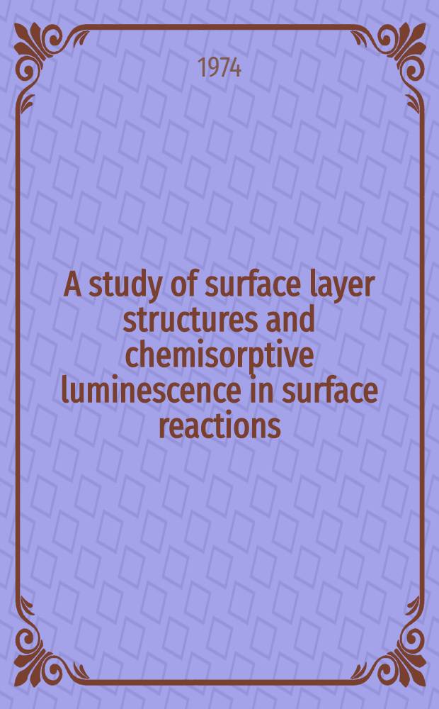 A study of surface layer structures and chemisorptive luminescence in surface reactions : Diss.