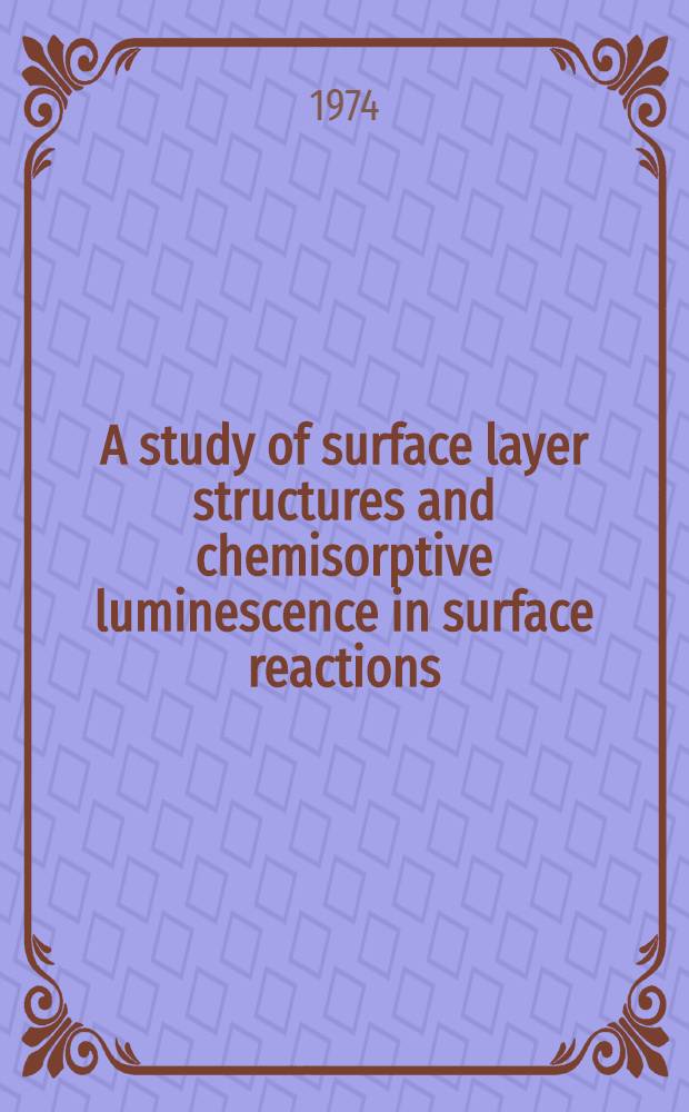 A study of surface layer structures and chemisorptive luminescence in surface reactions : Diss.