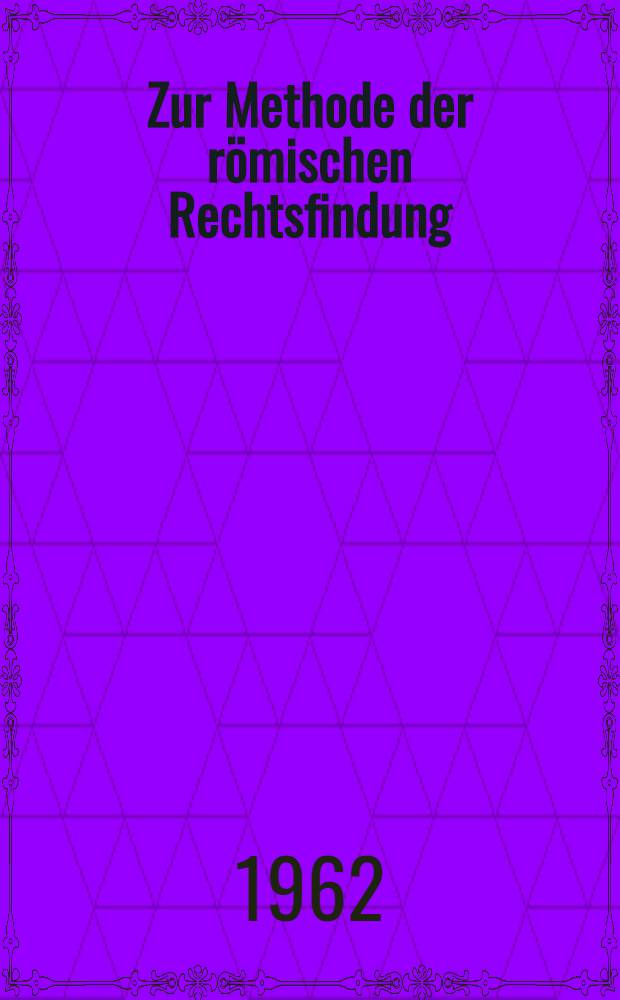 Zur Methode der römischen Rechtsfindung