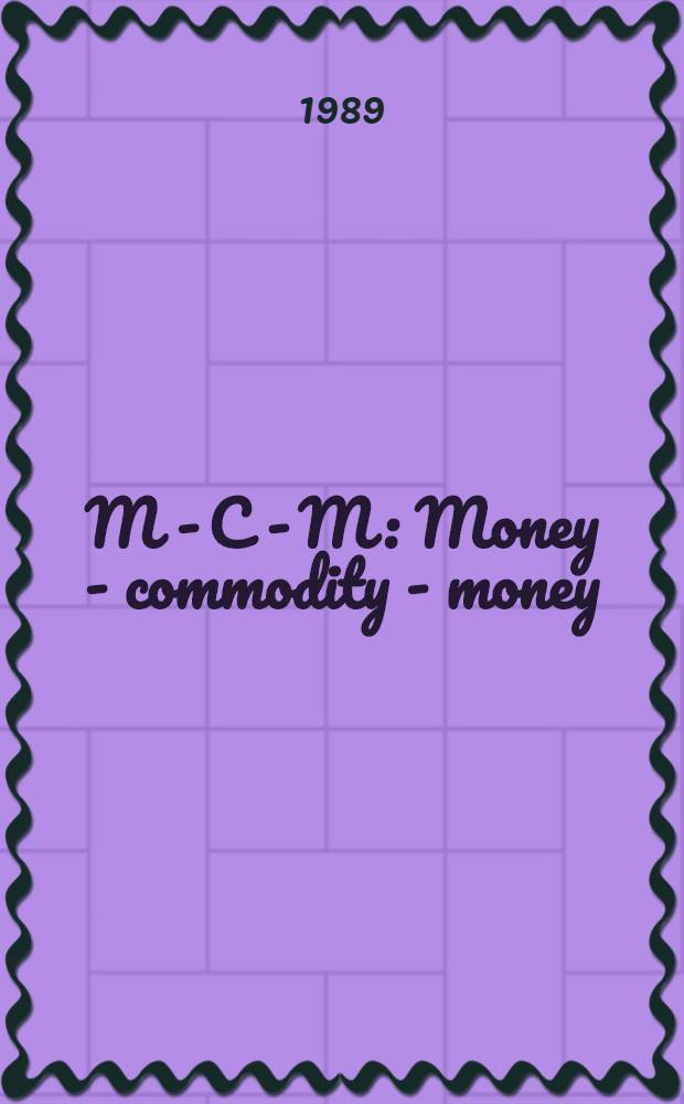 M - C - M : Money - commodity - money : (The production of surplus value)