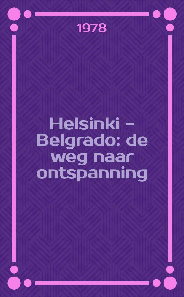Helsinki - Belgrado : de weg naar ontspanning : Een reportage van de Belgrado-bijeenkomst