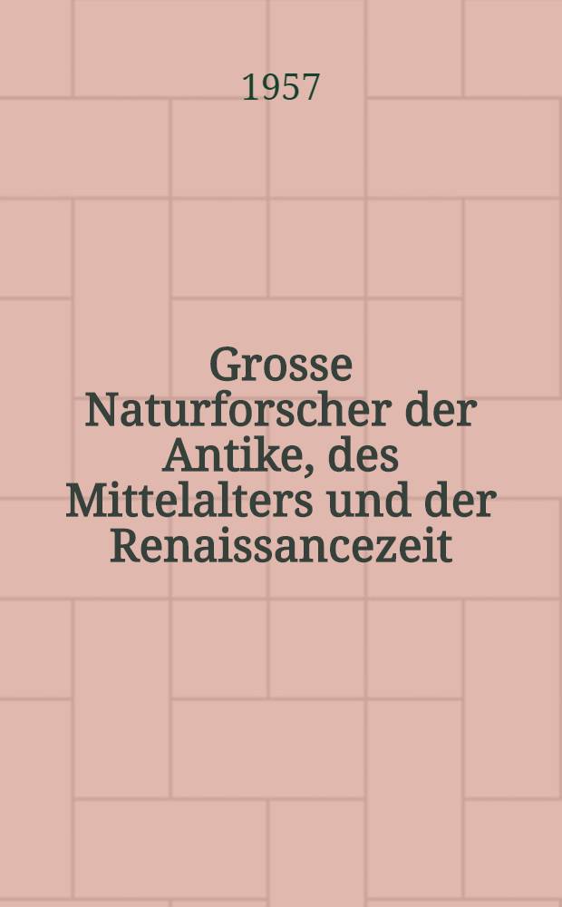 Grosse Naturforscher der Antike, des Mittelalters und der Renaissancezeit : Album