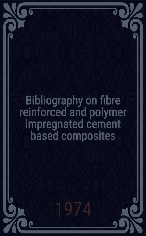 Bibliography on fibre reinforced and polymer impregnated cement based composites