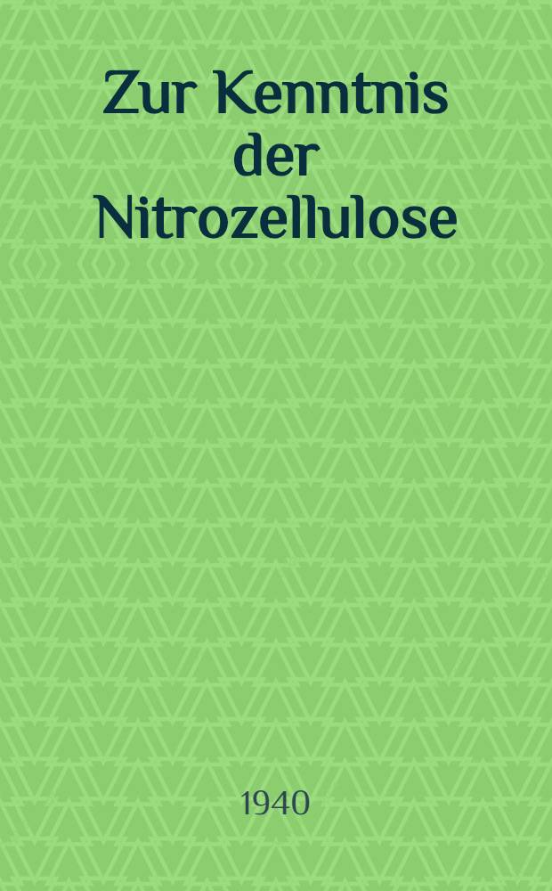 Zur Kenntnis der Nitrozellulose : Arbeit zur Erlangung des Grades eines Doktor-Ing. ... der Technischen Hochschule, Berlin