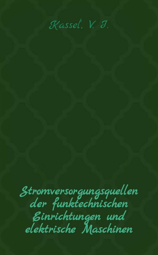 Stromversorgungsquellen der funktechnischen Einrichtungen und elektrische Maschinen : Kurzes Lehrmittel f&uuml;r die Gruppen der fremdsprachigen Abteilung