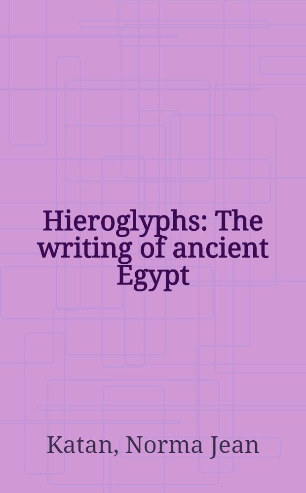 Hieroglyphs : The writing of ancient Egypt
