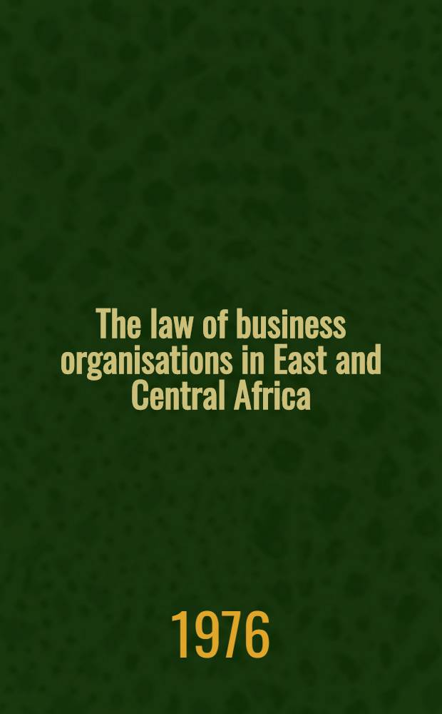 The law of business organisations in East and Central Africa : Laws of companies, partnerships, co-op. soc. a. publ. corp. : Text, problems, cases a. materials