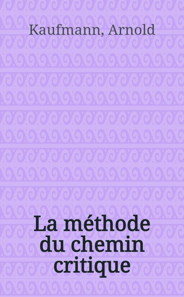 La méthode du chemin critique : Application aux programmes de production et d'études de la méthode PERT et de ses variantes