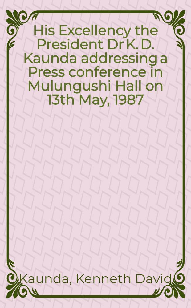 His Excellency the President Dr K. D. Kaunda addressing a Press conference in Mulungushi Hall on 13th May, 1987 (morning)
