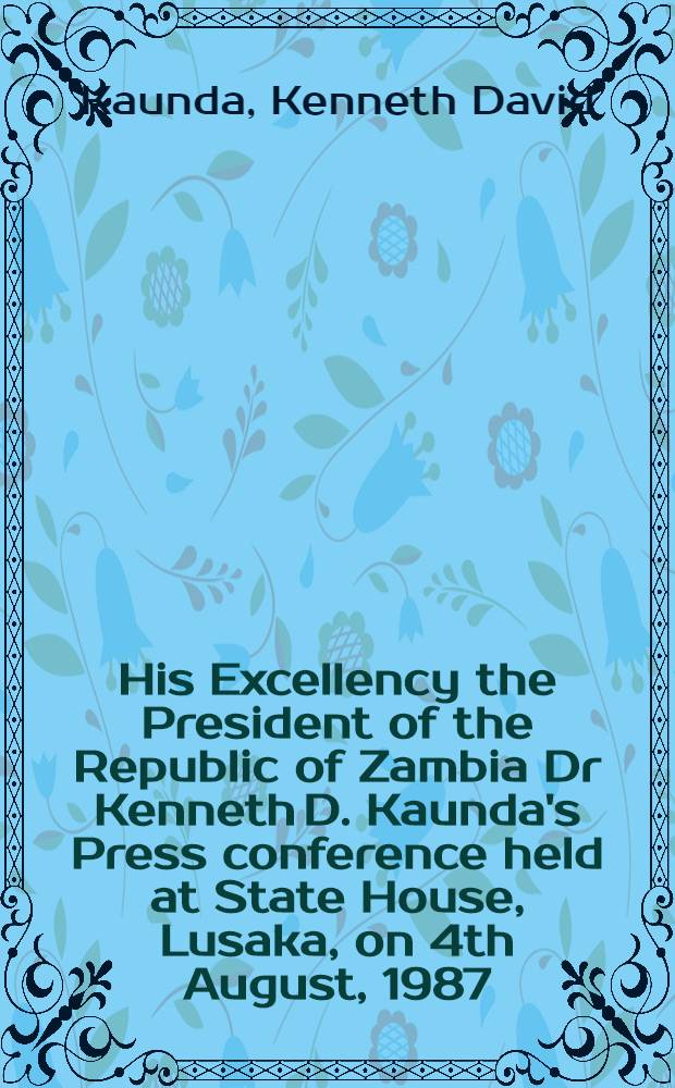 His Excellency the President of the Republic of Zambia Dr Kenneth D. Kaunda's Press conference held at State House, Lusaka, on 4th August, 1987