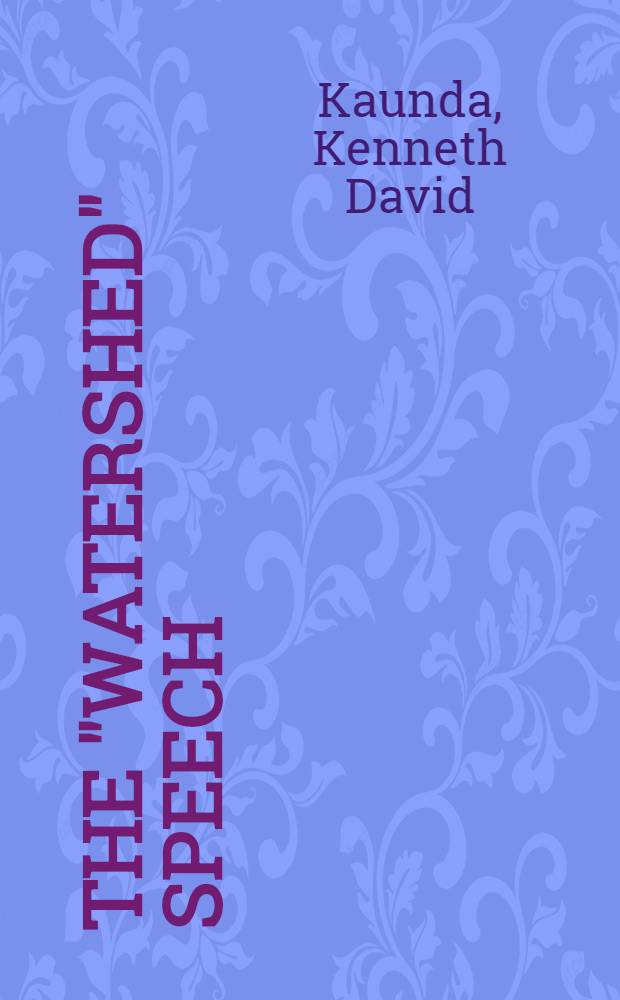 The "watershed" speech : Address to the Nat. council of the United nat. independence party, Mulungushi Hall, Lusaka, 30th June - 3rd July, 1975