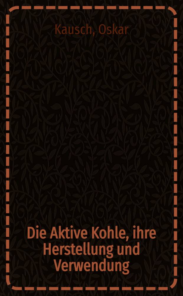 Die Aktive Kohle, ihre Herstellung und Verwendung : Ergänzungsbd