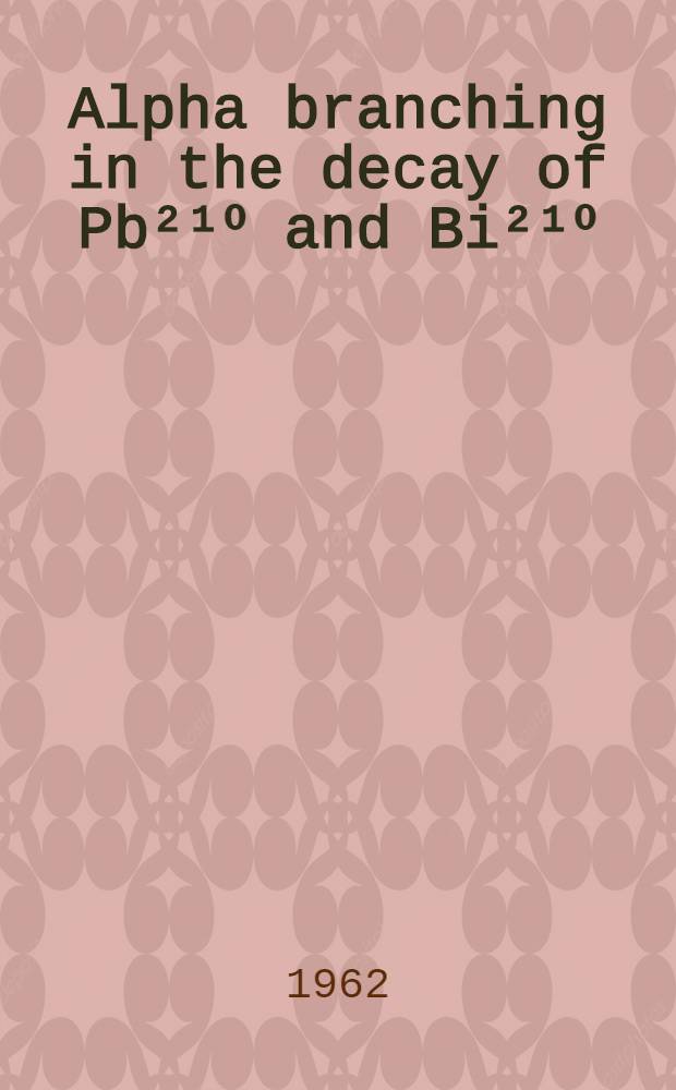 Alpha branching in the decay of Pb²¹⁰ and Bi²¹⁰; a new mercury isotope Hg²⁰⁶