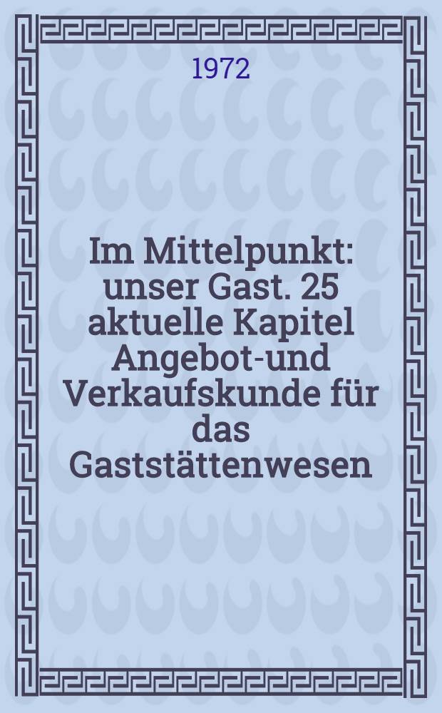 Im Mittelpunkt: unser Gast. 25 aktuelle Kapitel Angebots- und Verkaufskunde für das Gaststättenwesen