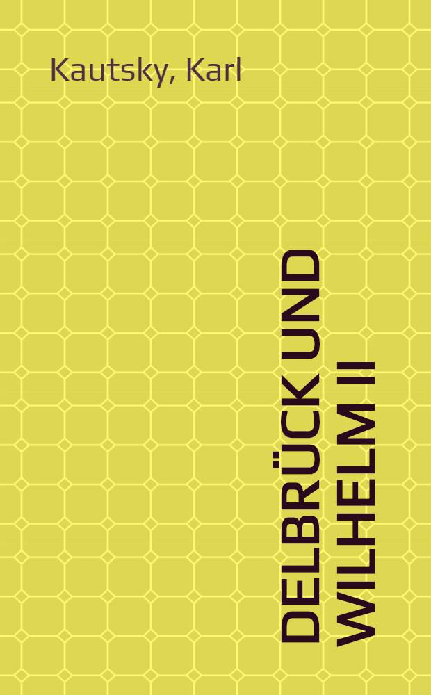 Delbrück und Wilhelm II : Ein Nachw. zu meinem Kriegsbuch