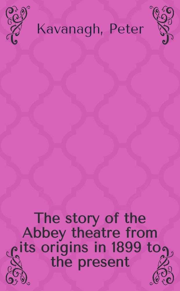 The story of the Abbey theatre from its origins in 1899 to the present