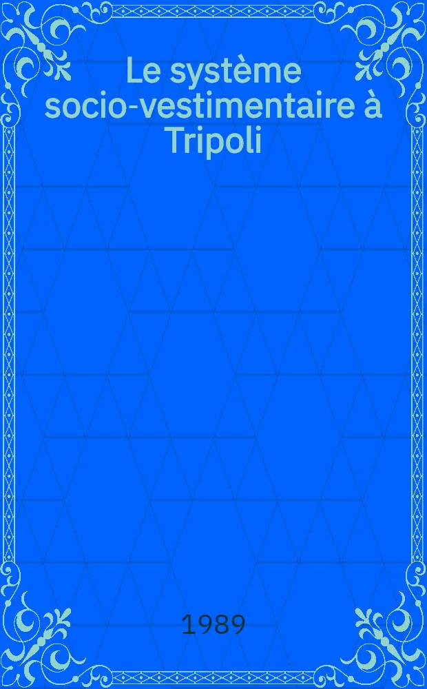 Le système socio-vestimentaire à Tripoli (Liban) entre 1885 et 1985 : Thèse