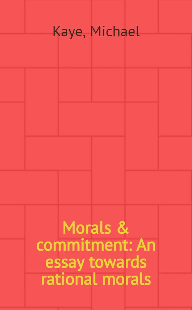 Morals & commitment : An essay towards rational morals
