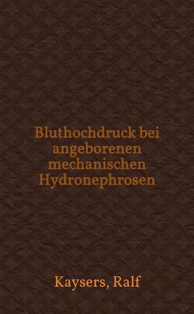 Bluthochdruck bei angeborenen mechanischen Hydronephrosen : Inaug.-Diss. ... der ... Med. Fakultät der ... Univ. zu Bonn