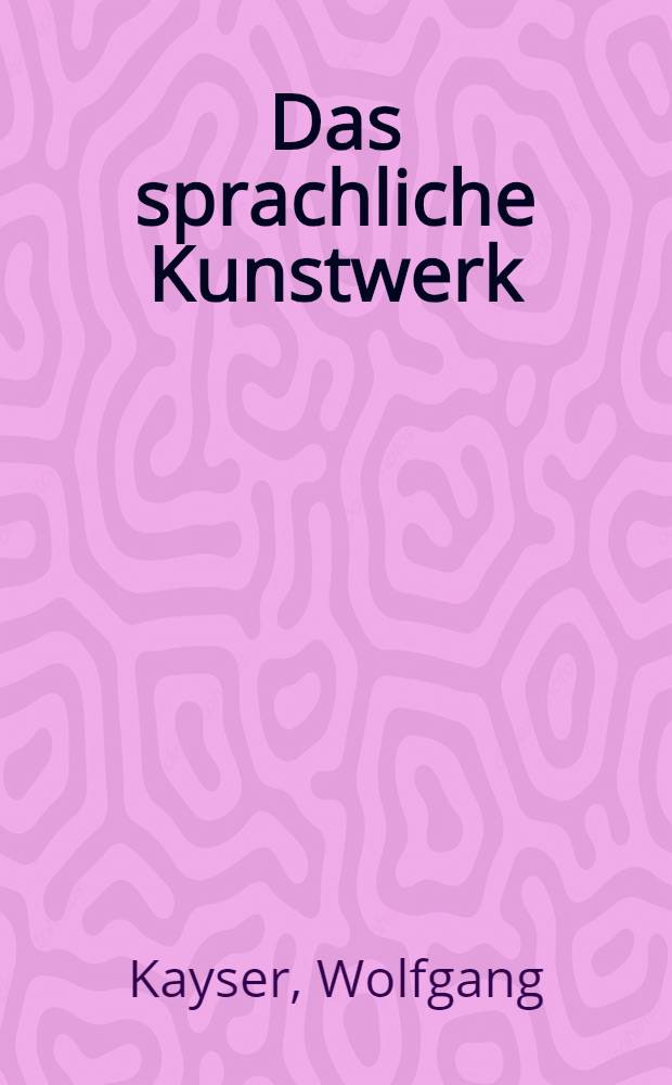 Das sprachliche Kunstwerk : Eine Einführung in die Literaturwissenschaft