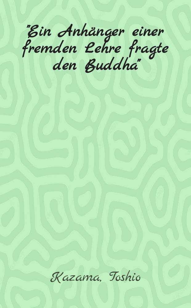 "Ein Anhänger einer fremden Lehre fragte den Buddha" : Quelle und Entwicklung eines Kōans