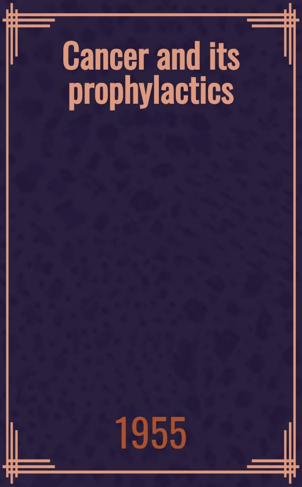 Cancer and its prophylactics : (Modern theory of malignant tumours)