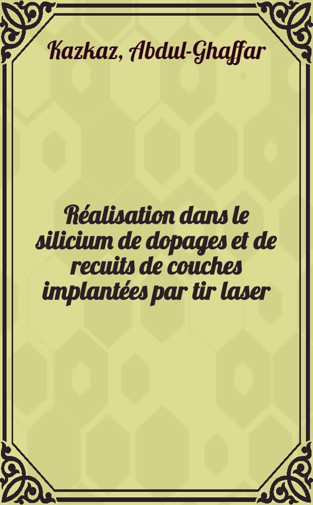 Réalisation dans le silicium de dopages et de recuits de couches implantées par tir laser : Thèse prés. à l'Univ. sci. et méd. de Grenoble ..